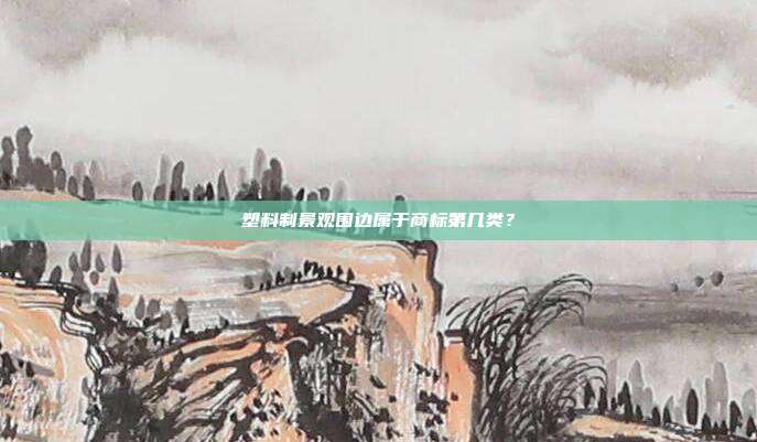 塑料制景观围边属于商标第几类?