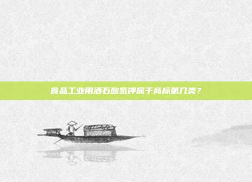 食品工业用酒石酸氢钾属于商标第几类?