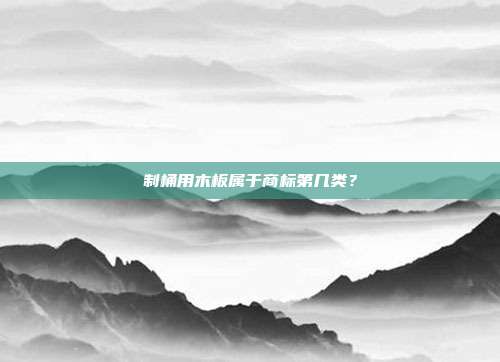 制桶用木板属于商标第几类?