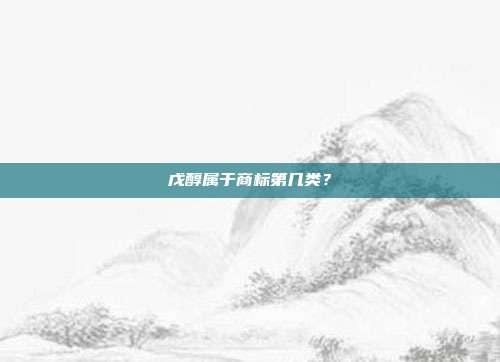 戊醇属于商标第几类?