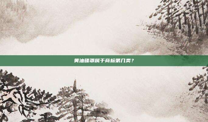 黄油碟罩属于商标第几类?