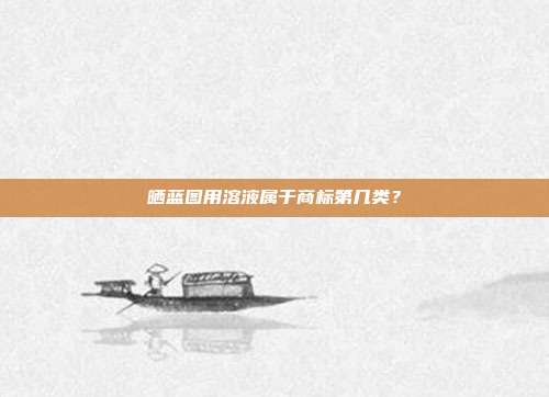 晒蓝图用溶液属于商标第几类?
