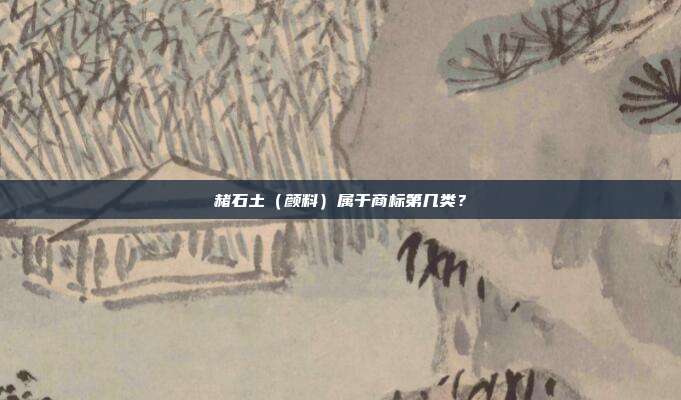 赭石土(颜料)属于商标第几类?