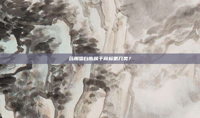 药用蛋白胨属于商标第几类？