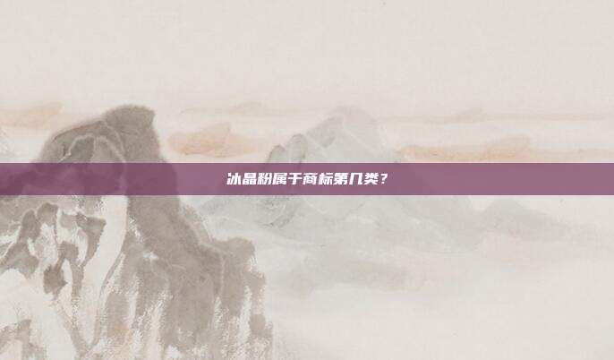 冰晶粉属于商标第几类?