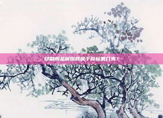 印刷用金属镍网属于商标第几类?