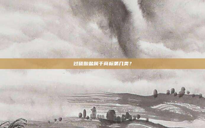 过硫酸盐属于商标第几类？