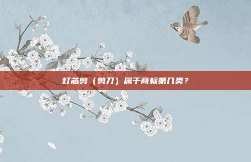 灯芯剪（剪刀）属于商标第几类？