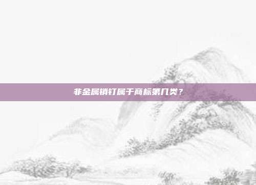 非金属销钉属于商标第几类？