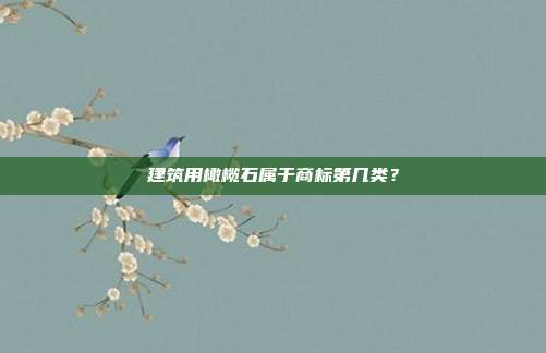 建筑用橄榄石属于商标第几类？