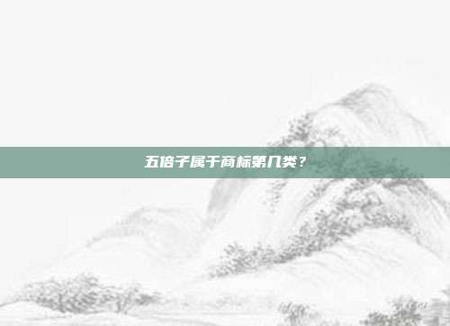 五倍子属于商标第几类？