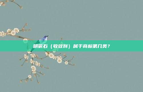 明矾石(收敛剂)属于商标第几类?