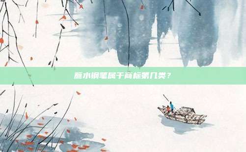蘸水钢笔属于商标第几类?