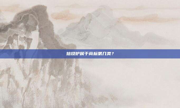 焙烧炉属于商标第几类?