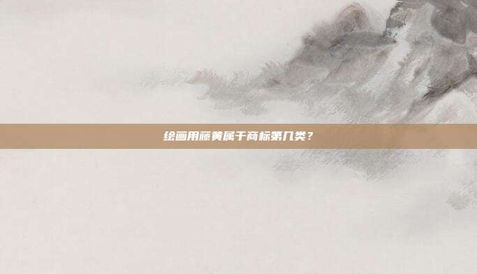 绘画用藤黄属于商标第几类？