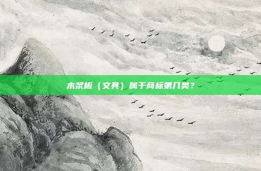 木浆板（文具）属于商标第几类？