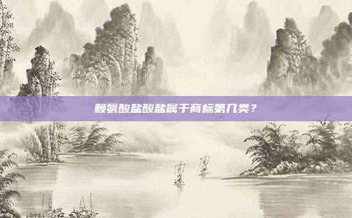 赖氨酸盐酸盐属于商标第几类？