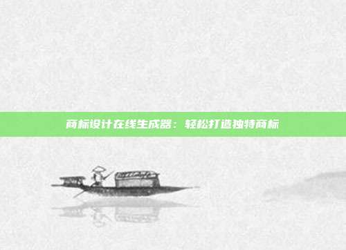 商标设计在线生成器:轻松打造独特商标