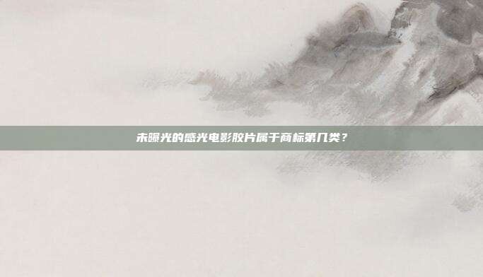 未曝光的感光电影胶片属于商标第几类?