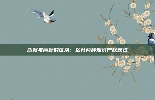 版权与商标的区别:区分两种知识产权属性
