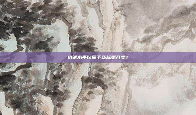 水银水平仪属于商标第几类?