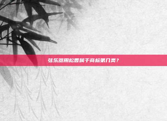 弦乐器用松香属于商标第几类？