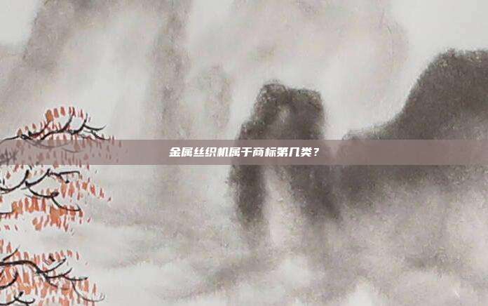 金属丝织机属于商标第几类？