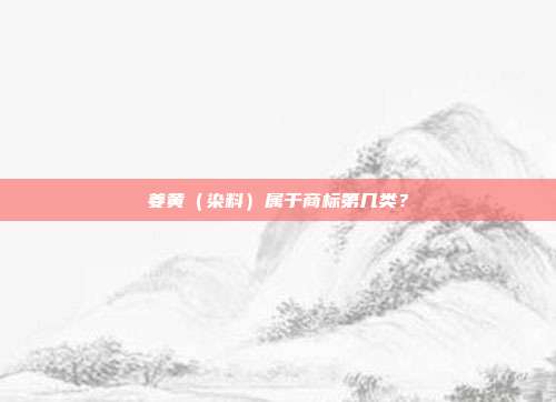 姜黄(染料)属于商标第几类?