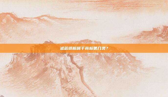 滤芯纸板属于商标第几类?