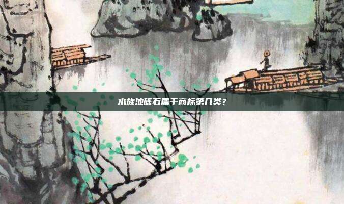水族池砾石属于商标第几类?